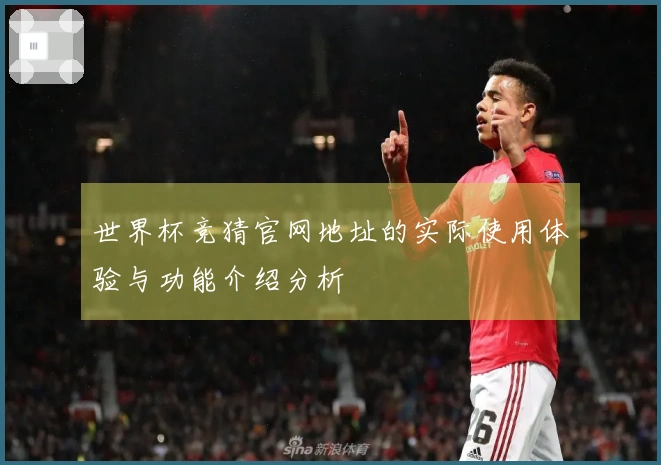 世界杯竞猜官网地址的实际使用体验与功能介绍分析