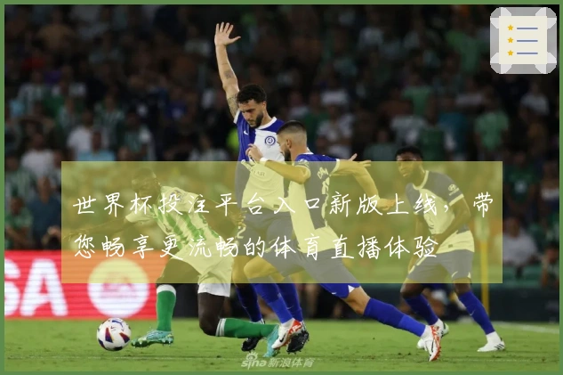 世界杯投注平台入口新版上线，带您畅享更流畅的体育直播体验